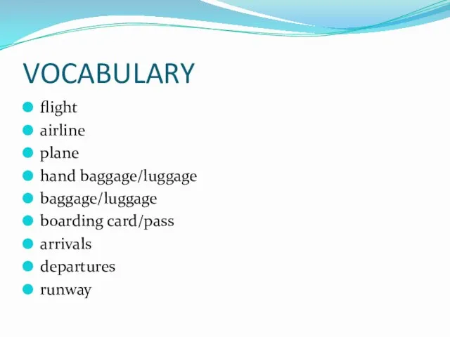 VOCABULARY flight airline plane hand baggage/luggage baggage/luggage boarding card/pass arrivals departures runway