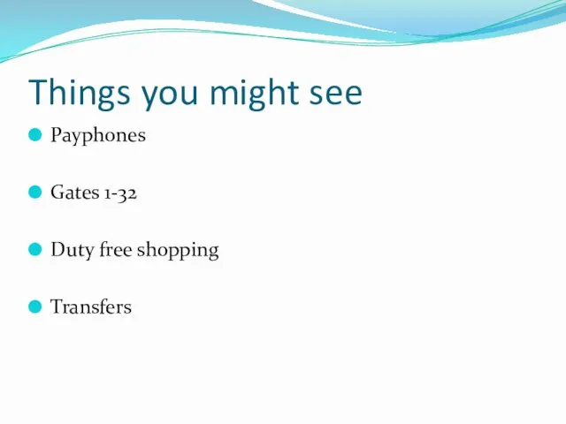 Things you might see Payphones Gates 1-32 Duty free shopping Transfers