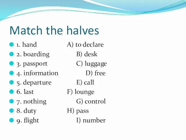 Match the halves 1. hand A) to declare 2. boarding