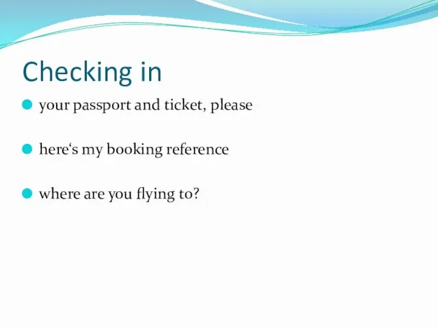 Checking in your passport and ticket, please here‘s my booking reference where are you flying to?