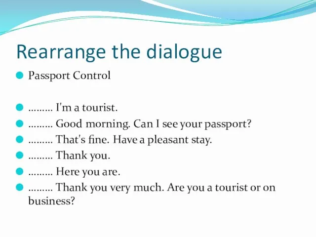 Rearrange the dialogue Passport Control ……… I'm a tourist. ………