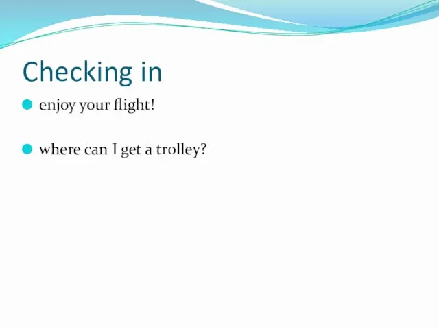 Checking in enjoy your flight! where can I get a trolley?