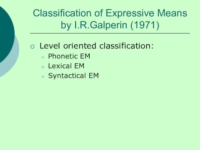 Classification of Expressive Means by I.R.Galperin (1971) Level oriented classification: Phonetic EM Lexical EM Syntactical EM