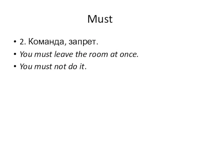 Must 2. Команда, запрет. You must leave the room at once. You must not do it.