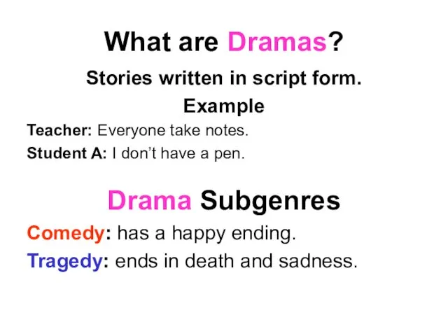 What are Dramas? Stories written in script form. Example Teacher: