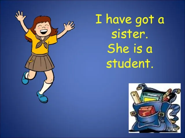 I have got a sister. She is a student.