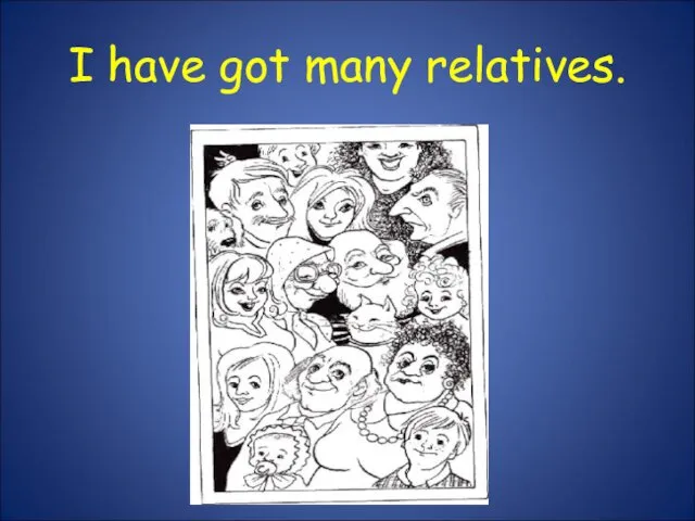 I have got many relatives.