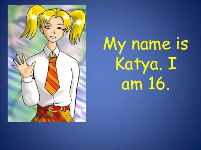 My name is Katya. I am 16.
