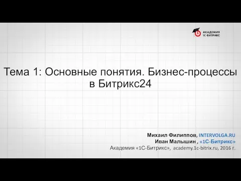 Тема 1: Основные понятия. Бизнес-процессы в Битрикс24 Михаил Филиппов, INTERVOLGA.RU