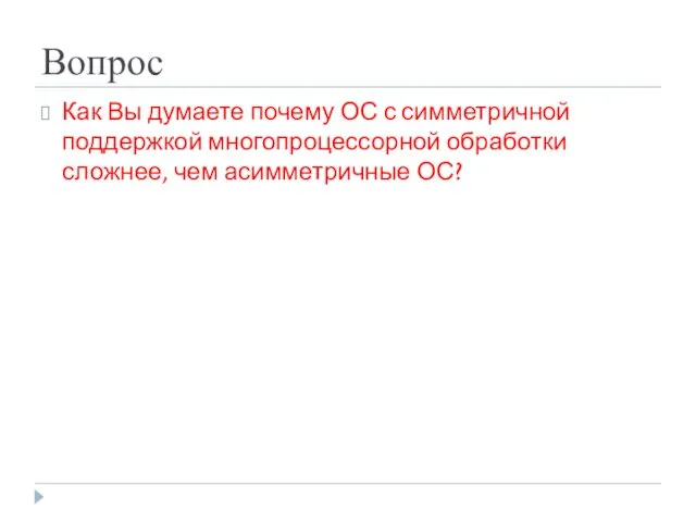 Вопрос Как Вы думаете почему ОС с симметричной поддержкой многопроцессорной обработки сложнее, чем асимметричные ОС?