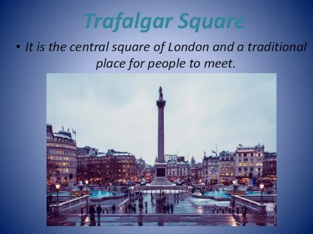 Trafalgar Square It is the central square of London and