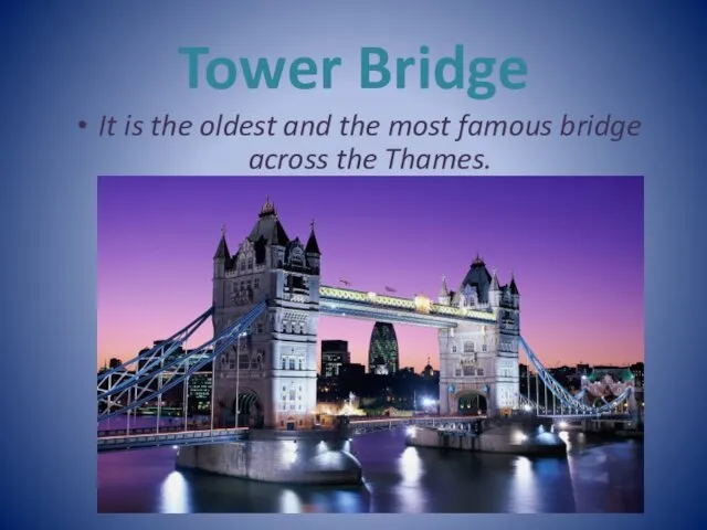 Tower Bridge It is the oldest and the most famous bridge across the Thames.