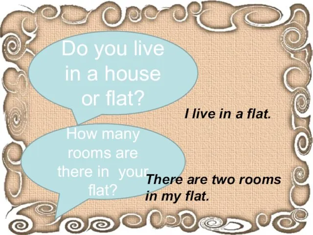 Do you live in a house or flat? I live