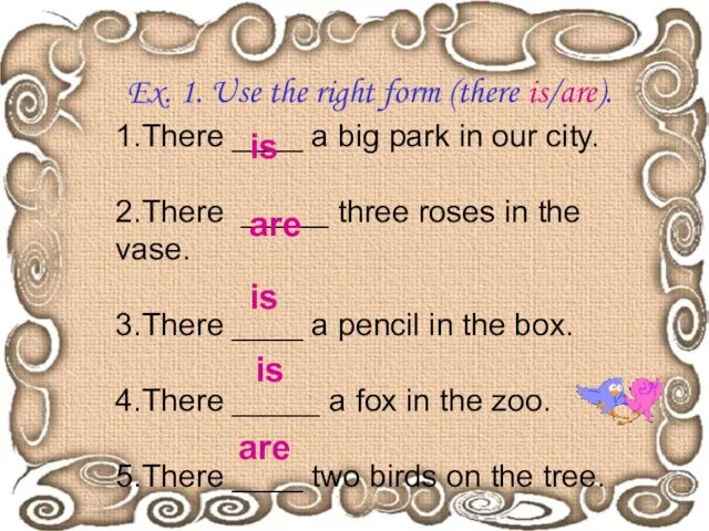 Ex. 1. Use the right form (there is/are). 1.There ____