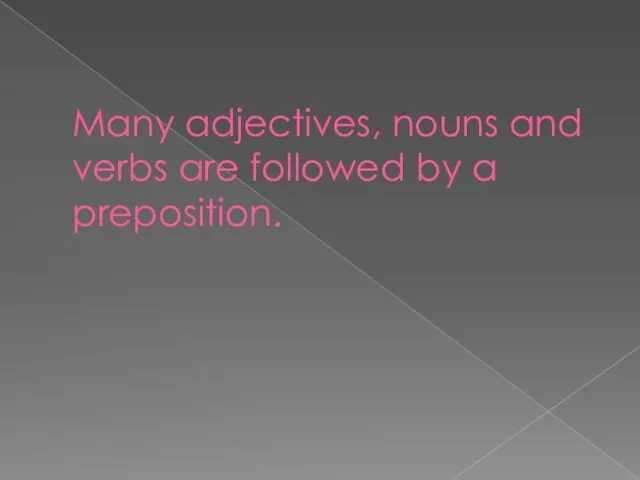 Many adjectives, nouns and verbs are followed by a preposition.