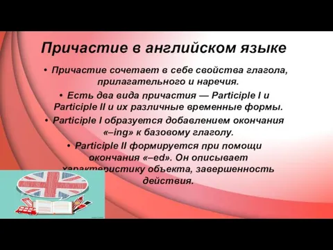 Причастие в английском языке Причастие сочетает в себе свойства глагола, прилагательного и наречия.