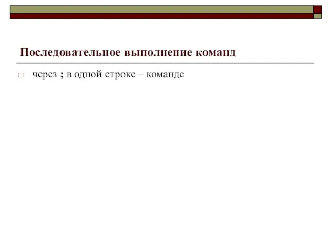 Последовательное выполнение команд через ; в одной строке – команде