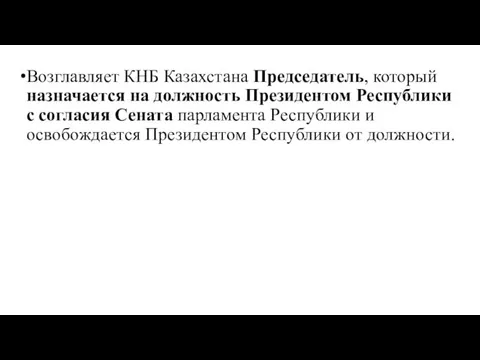 Возглавляет КНБ Казахстана Председатель, который назначается на должность Президентом Республики