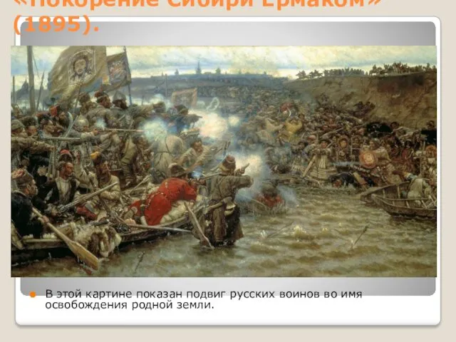 «Покорение Сибири Ермаком» (1895). В этой картине показан подвиг русских воинов во имя освобождения родной земли.