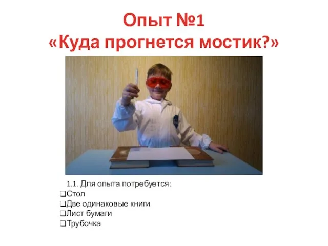 Опыт №1 «Куда прогнется мостик?» 1.1. Для опыта потребуется: Стол Две одинаковые книги Лист бумаги Трубочка