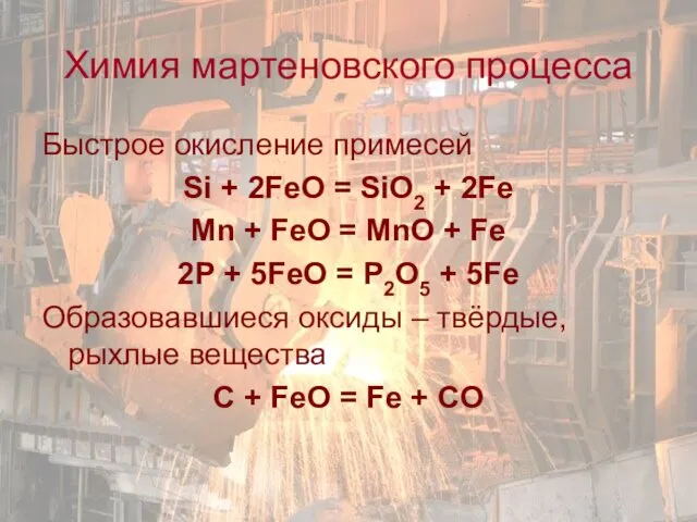 Химия мартеновского процесса Быстрое окисление примесей Si + 2FeO = SiO2 + 2Fe