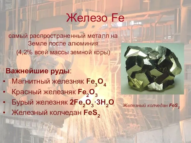 Железо Fe самый распространенный металл на Земле после алюминия (4,2% всей массы земной