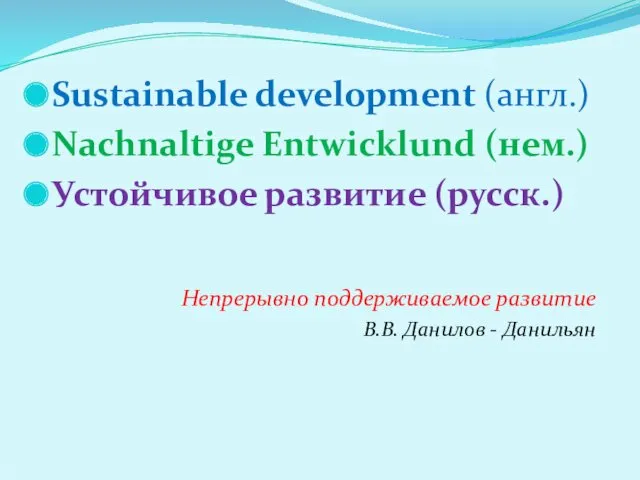 Sustainable development (англ.) Nachnaltige Entwicklund (нем.) Устойчивое развитие (русск.) Непрерывно поддерживаемое развитие В.В. Данилов - Данильян