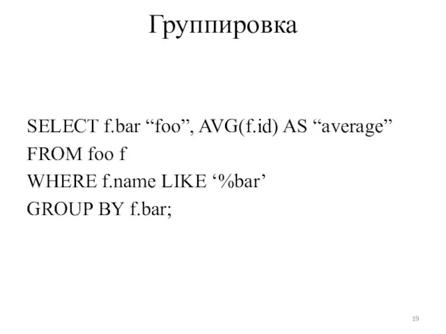 Группировка SELECT f.bar “foo”, AVG(f.id) AS “average” FROM foo f