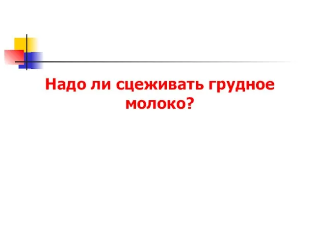 Надо ли сцеживать грудное молоко?