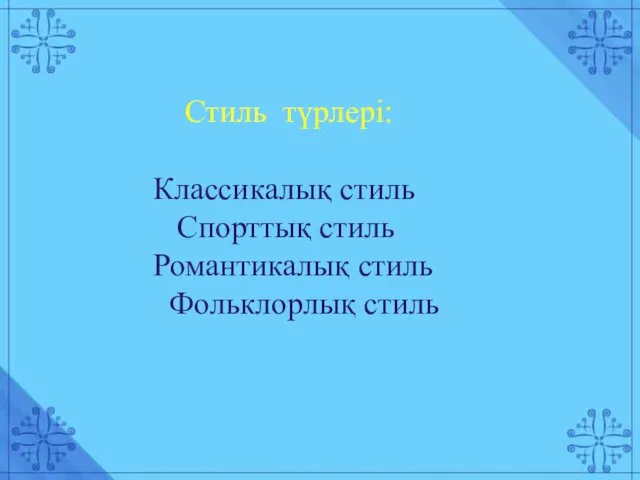 Стиль түрлері: Классикалық стиль Спорттық стиль Романтикалық стиль Фольклорлық стиль