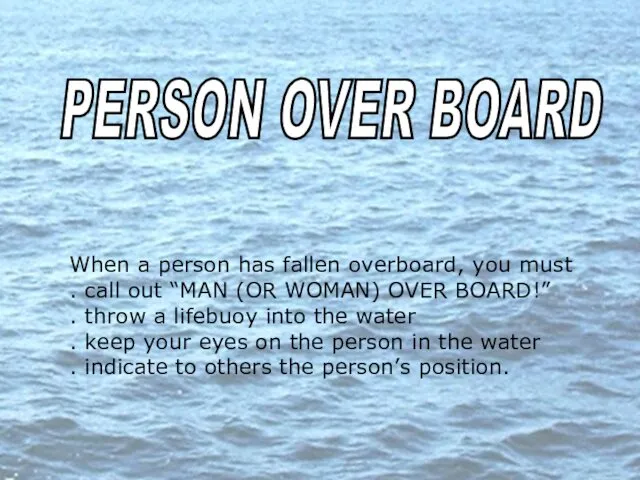 sd PERSON OVER BOARD When a person has fallen overboard, you must .