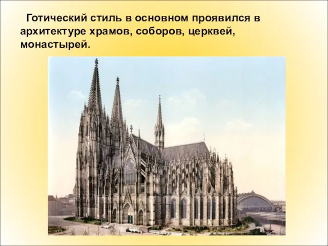 Готический стиль в основном проявился в архитектуре храмов, соборов, церквей, монастырей.