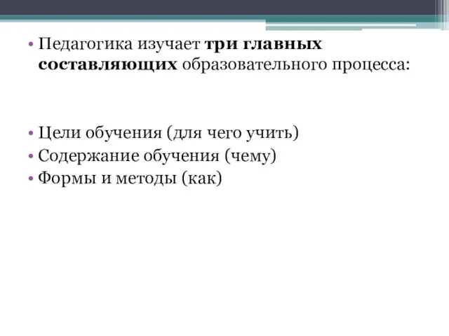 Педагогика изучает три главных составляющих образовательного процесса: Цели обучения (для