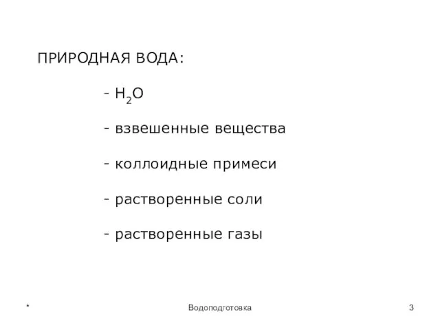 * Водоподготовка ПРИРОДНАЯ ВОДА: - Н2О - взвешенные вещества - коллоидные примеси -