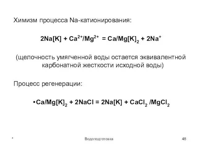 * Водоподготовка Химизм процесса Na-катионирования: 2Na[K] + Ca2+/Mg2+ = Ca/Mg[K]2 + 2Na+ (щелочность