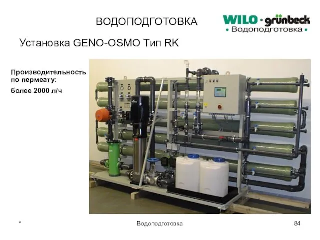 * Водоподготовка ВОДОПОДГОТОВКА Производительность по пермеату: более 2000 л/ч Установка GENO-OSMO Тип RK