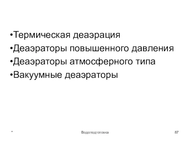 * Водоподготовка Термическая деаэрация Деаэраторы повышенного давления Деаэраторы атмосферного типа Вакуумные деаэраторы