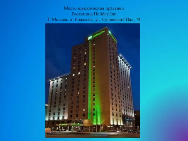 Место прохождения практики Гостиница Holiday Inn Г. Москва, м. Рижская, ул. Сущевский Вал, 74