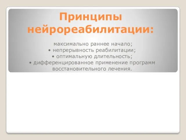 Принципы нейрореабилитации: максимально раннее начало; • непрерывность реабилитации; • оптимальную