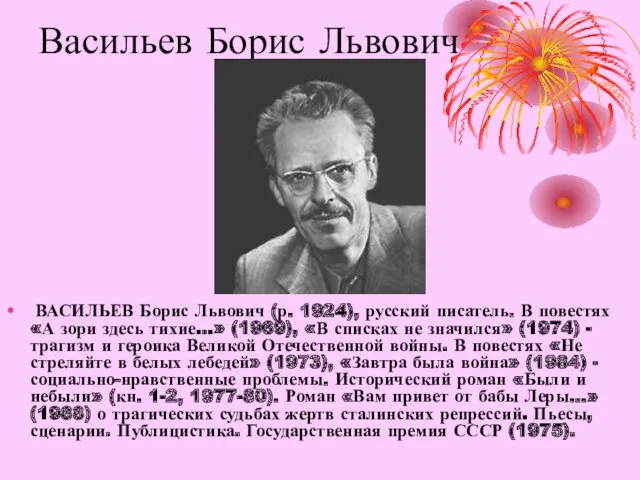 Васильев Борис Львович ВАСИЛЬЕВ Борис Львович (р. 1924), русский писатель.