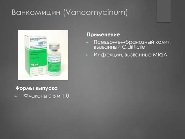 Формы выпуска Флаконы 0,5 и 1,0 Применение Псевдомембранозный колит, вызванный C.difficile Инфекции, вызванные MRSA Ванкомицин (Vancomycinum)