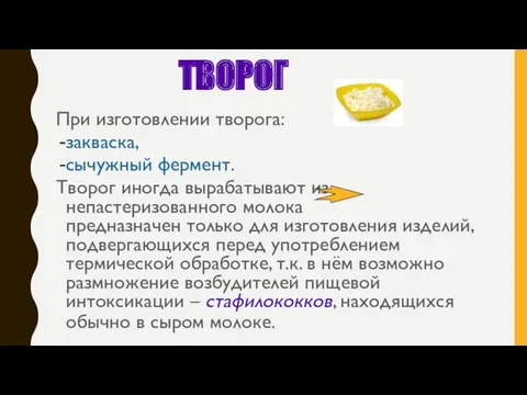 При изготовлении творога: закваска, сычужный фермент. Творог иногда вырабатывают из