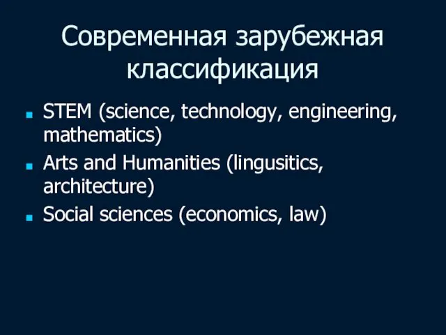 Современная зарубежная классификация STEM (science, technology, engineering, mathematics) Arts and Humanities (lingusitics, architecture)