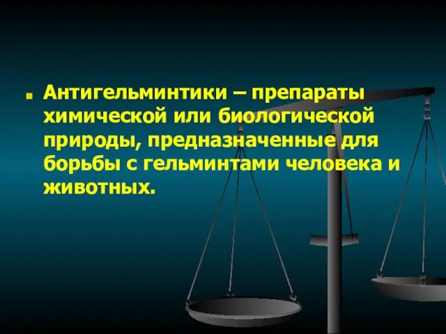 Антигельминтики – препараты химической или биологической природы, предназначенные для борьбы с гельминтами человека и животных.