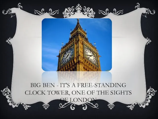 BIG BEN - IT'S A FREE-STANDING CLOCK TOWER, ONE OF THE SIGHTS OF LONDON