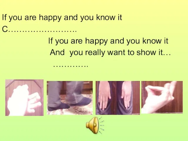 If you are happy and you know it C……………………. If