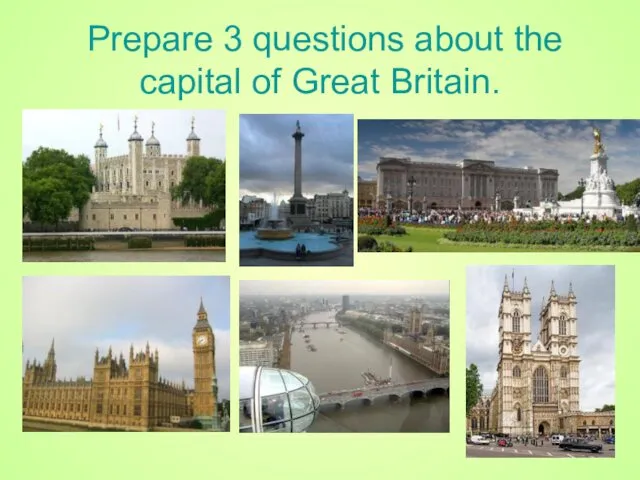 Prepare 3 questions about the capital of Great Britain.