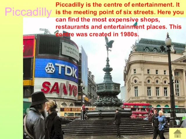 Piccadilly Piccadilly is the centre of entertainment. It is the meeting point of