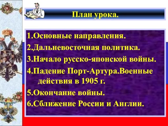 План урока. 1.Основные направления. 2.Дальневосточная политика. 3.Начало русско-японской войны. 4.Падение