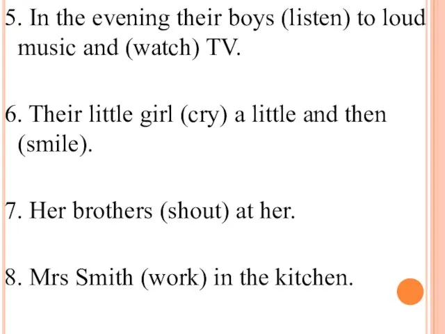 5. In the evening their boys (listen) to loud music